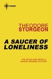 Theodore Sturgeon - A Saucer of Loneliness.