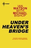 Ian Watson et Michael Bishop - Under Heaven's Bridge.