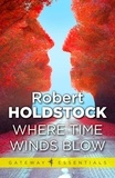 Robert Holdstock - Where Time Winds Blow.
