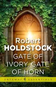 Robert Holdstock - Gate of Ivory, Gate of Horn.