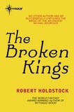 Robert Holdstock - The Broken Kings - Book 3 of the Merlin Codex.