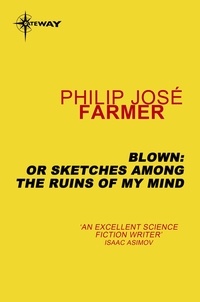 Philip José Farmer - Blown: or Sketches Among the Ruins of My Mind.