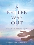  Glena Sue Fitzmorris - A Better Way Out: When You Feel Like Giving Up.