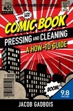  Jacob Gadbois - Comic Book Pressing and Cleaning: A How-To Guide.