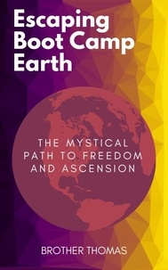  Brother Thomas - Escaping Boot Camp Earth: The Mystical Path to Freedom and Ascension.