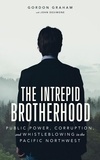  Gordon Graham - The Intrepid Brotherhood: Public Power, Corruption, and Whistleblowing in the Pacific Northwest.