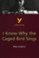 Maya Angelou - I KNOW WHY THE CAGED BIRD SINGS.