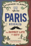 Stephen Clarke - Paris Revealed - The secret life of a city.