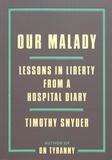 Timothy Snyder - Our Malady - Lessons in Liberty from a Hospital Diary.