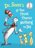 Dr. Seuss - Dr. Seuss's If You Think There's Nothing to Do.