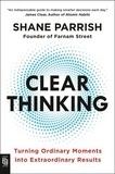 Shane Parrish - Clear Thinking - Turning Ordinary Moments into Extraordinary Results.