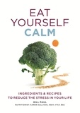 Gill Paul - Eat Yourself Calm - Ingredients &amp; Recipes to Reduce the Stress in Your Life.