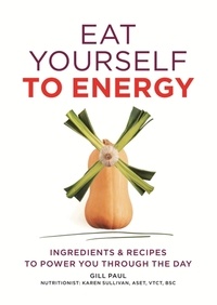 Gill Paul - Eat Yourself to Energy - Ingredients &amp; Recipes to Power You Through the Day.