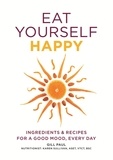 Gill Paul - Eat Yourself Happy - Ingredients &amp; Recipes for a Good Mood, Every Day.