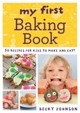 Becky Johnson - My First Baking Book - 50 recipes for kids to make and eat!.