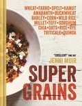 Jenni Muir - Supergrains - Wheat - Farro - Spelt - Kamut - Amaranth - Buckwheat - Barley - Corn - Wild Rice - Millet - Teff - Sorghum - Chia - Oats - Rice - Rye - Triticale - Quinoa.