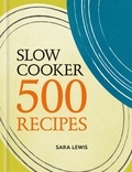 Sara Lewis - Slow Cooker: 500 Recipes.