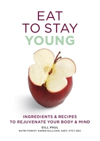 Gill Paul - Eat To Stay Young - Ingredients and recipes to rejuvenate your body and mind.