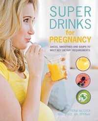Fiona Wilcock - Super Drinks for Pregnancy - Juices, smoothies and soups to meet key dietary requirements.