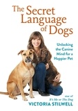 Victoria Stilwell - The Secret Language of Dogs - Unlocking the Canine Mind for a Happier Pet.