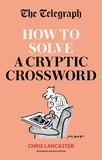 The Telegraph: How To Solve a Cryptic Crossword - Mastering cryptic crosswords made easy.