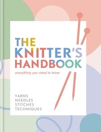 Eléanor Van Zandt - The Knitter's Handbook - Everything you need to know: yarns, needles, stitches, techniques.