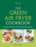 Denise Smart - The Green Air Fryer Cookbook - 80 quick and tasty vegan and vegetarian recipes.
