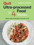 Angela Dowden - Quit Ultra-processed Food in 4 Weeks - Simple recipes &amp; meal plans to eat fresh for life.