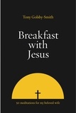 Tony Golsby-Smith PhD - Breakfast with Jesus: Fifty Meditations for my Beloved Wife.