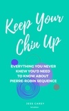  Jess Carey - Keep Your Chin Up (3rd Ed): Everything You Never Knew You'd Need To Know About Pierre-Robin Sequence.