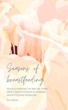  Ivy Gregg - Seasons of Breastfeeding; Revolutionising the Way We Think About Breastfeeding &amp; Common Breastfeeding Problems.