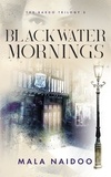  Mala Naidoo - Blackwater Mornings - The Bardo Trilogy.