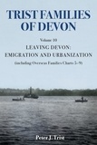  Peter J Trist - Trist Families of Devon: Volume 10 Leaving Devon: Emigration and Urbanization - Trist Families of Devon, #10.