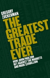 Gregory Zuckerman - The Greatest Trade Ever - How John Paulson Bet Against the Markets and Made $20 Billion.