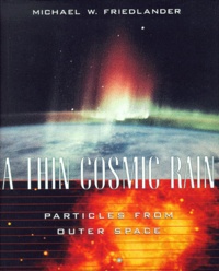 Michael-W Friedlander - A Thin Cosmic Rain. Particles From Outer Space.