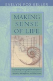 Evelyn Fox Keller - Making Sense Of Life. Explaining Biological Development With Models, Metaphors, And Machines.