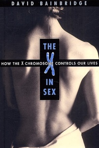 David Bainbridge - The X in sexe - How the X chromosome controls our lives.