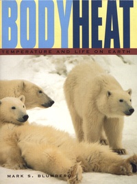 Mark S. Blumberg - Body Heat - Temperature and Life on Earth.