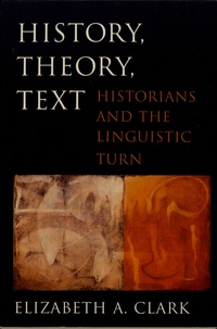 Elizabeth A. Clark - History, Theory, Text - Historians and the Linguistic Turn.