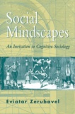 Eviatar Zerubavel - Social Mindscapes. An Invitation To Cognitive Sociology.