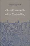 Roisin Cossar - Clerical Households in Late Medieval Italy.
