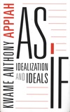 Kwame Anthony Appiah - As If - Idealization and Ideals.