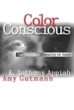 Kwame Anthony Appiah - Color Conscious: The Political Morality of Race.