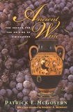 Patrick McGovern - Ancient Wine - The Search for the Origins of Viniculture.