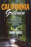 David Vogel - California Greenin' - How the Golden State Became an Environmental Leader.