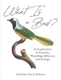 Tony D. Williams - What is a Bird? - An Exploration of Anatomy, Physiology, Behavior, and Ecology.