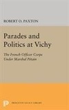 Robert O. Paxton - Parades and Politics at Vichy: The French Officer Corps Under Marshal Petain.
