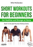  Whit McClendon - Short Workouts for Beginners: Get Healthier and Stronger at Home - Jade Mountain Workout Series, #1.