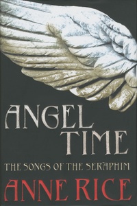 Anne Rice - Angel Time - The songs of the seraphim.