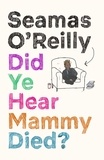Seamas O'Reilly - Did Ye Hear Mammy Died? - ‘hilarious, tender, absurd, delightful and charming’ Nina Stibbe.